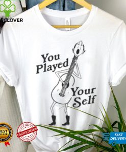 You Played Yourself Shirts