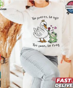 You Pretty, He Ugly. You Swan, He Frog T shirt