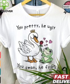 You Pretty, He Ugly. You Swan, He Frog T shirt