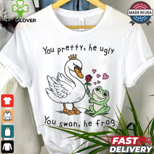 You Pretty, He Ugly. You Swan, He Frog T shirt