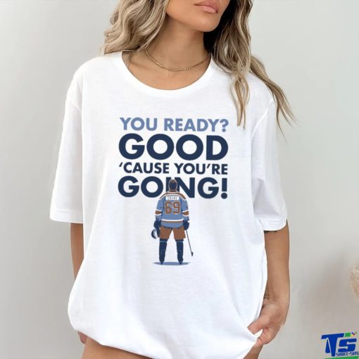 You Ready Good Cause You’re Going Hockey Player T hoodie, sweater, longsleeve, shirt v-neck, t-shirt