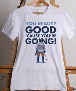 You Ready Good Cause You’re Going Hockey Player T hoodie, sweater, longsleeve, shirt v-neck, t-shirt