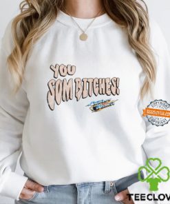 You Som Bitches Shirt