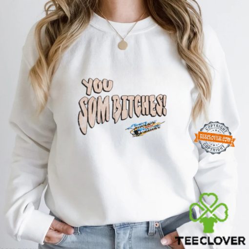 You Som Bitches Shirt