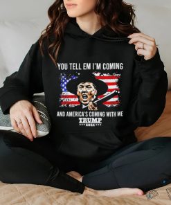 You Tell Em I’m Coming And America’s Coming With Me Trump 2024 T shirt