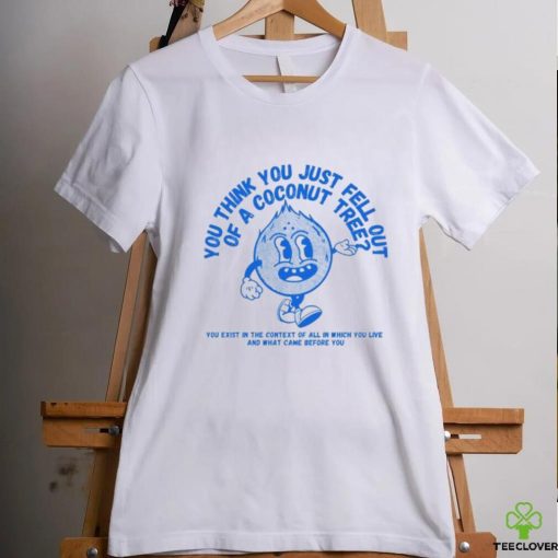 You Think You Fell Out Of A Coconut Tree Kamala Harris Shirt
