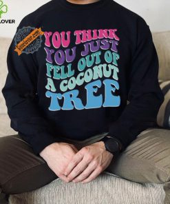 You Think You Fell Out Of A Coconut Tree Tee Kamala Harris T Shirt Vote Kamala 24 Harris Shirt Madam President Shirt