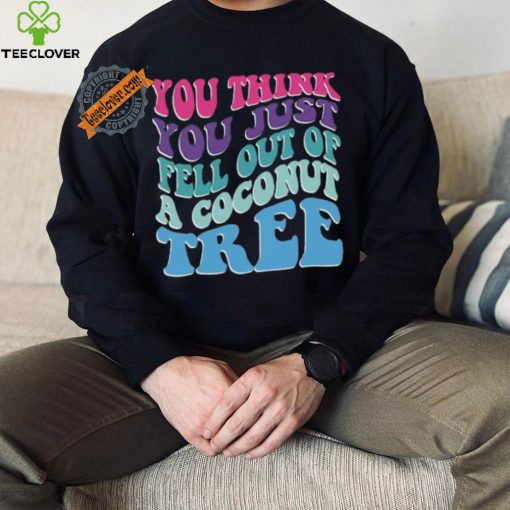 You Think You Fell Out Of A Coconut Tree Tee Kamala Harris T Shirt Vote Kamala 24 Harris Shirt Madam President Shirt
