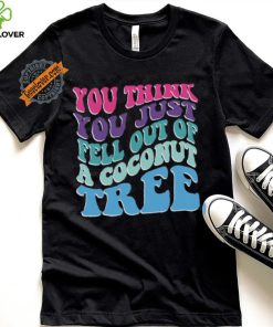 You Think You Fell Out Of A Coconut Tree Tee Kamala Harris T Shirt Vote Kamala 24 Harris Shirt Madam President Shirt