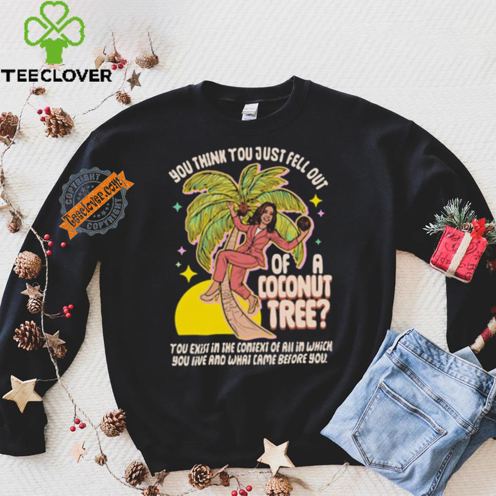 You Think You Just Fell Out Of A Coconut Tree Kamala Harris Racerback Shirt You Think You Just Fell Out Of A Coconut Tree Kamala Harris Racerback Shirt