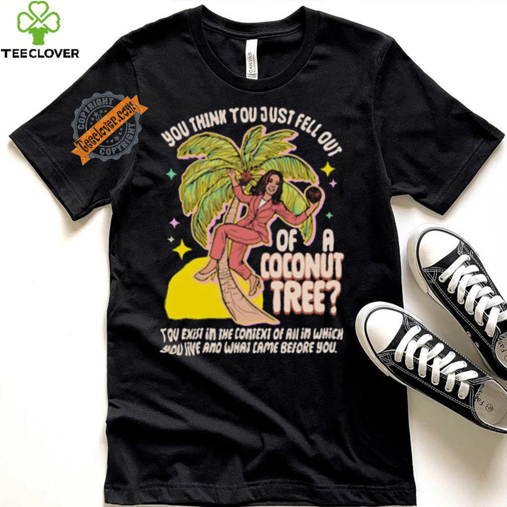 You Think You Just Fell Out Of A Coconut Tree Kamala Harris Racerback Shirt You Think You Just Fell Out Of A Coconut Tree Kamala Harris Racerback Shirt