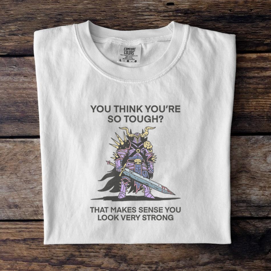 You Think You’re So Tough That Makes Sense You Look Very Strong T Shirt You Think You’re So Tough That Makes Sense You Look Very Strong T Shirt