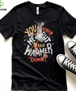 You Want Me to Put the Hammer Down T Shirt