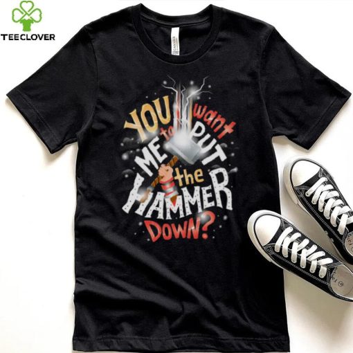 You Want Me to Put the Hammer Down T Shirt