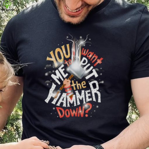 You Want Me to Put the Hammer Down T Shirt