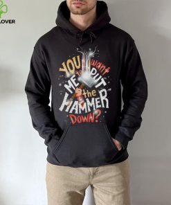 You Want Me to Put the Hammer Down T Shirt