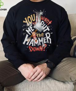 You Want Me to Put the Hammer Down T Shirt