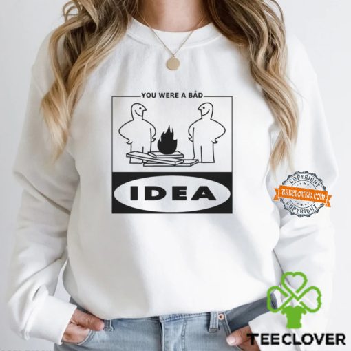 You Were A Bad Idea Shirt