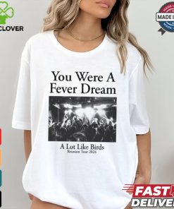 You Were A Fever Dream A Lot Like Birds Shirt