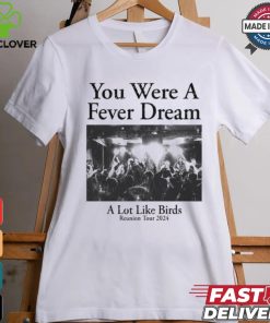 You Were A Fever Dream A Lot Like Birds Shirt 2 You Were A Fever Dream A Lot Like Birds Shirt