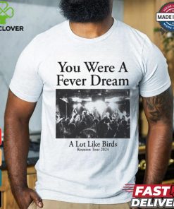 You Were A Fever Dream A Lot Like Birds Shirt 3 You Were A Fever Dream A Lot Like Birds Shirt
