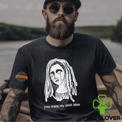You Were My Best Idea Shirt