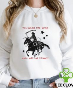 You Were The Wind And I Was The Cowboy Shirt