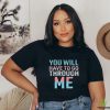 You Will Have To Go Through Me hoodie, sweater, longsleeve, shirt v-neck, t-shirt