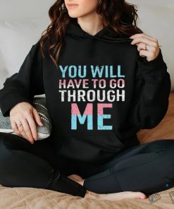 You Will Have To Go Through Me hoodie, sweater, longsleeve, shirt v-neck, t-shirt