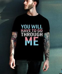 You Will Have To Go Through Me hoodie, sweater, longsleeve, shirt v-neck, t-shirt