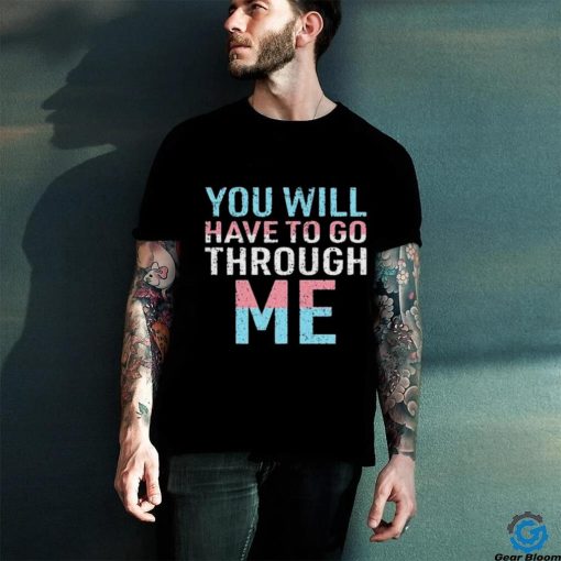 You Will Have To Go Through Me hoodie, sweater, longsleeve, shirt v-neck, t-shirt