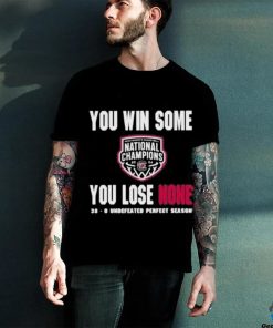 You Win Some You Lose None 38 0 Undefeated Perfect Season Shirt