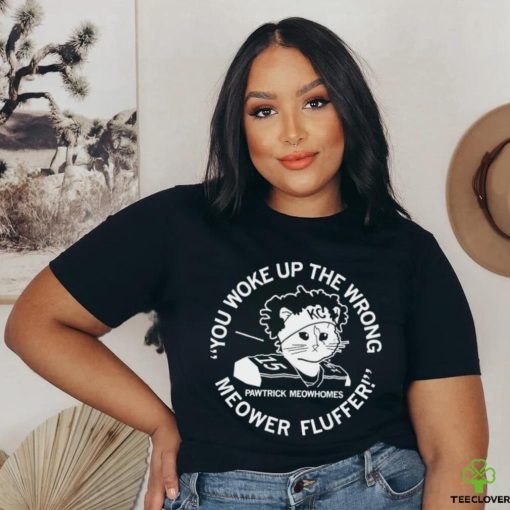 You Woke Up the Wrong Meower Fluffer shirt