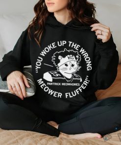 You Woke Up the Wrong Meower Fluffer shirt