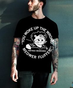 You Woke Up the Wrong Meower Fluffer shirt