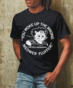 You Woke Up the Wrong Meower Fluffer shirt