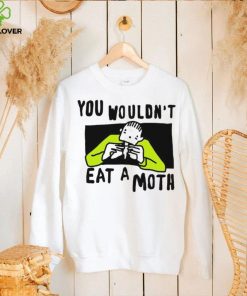 You Wouldn’t Eat A Moth Funny Shirts