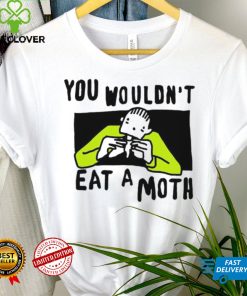 You Wouldn’t Eat A Moth Funny Shirts