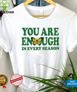 You are enough butterfly in every season shirt