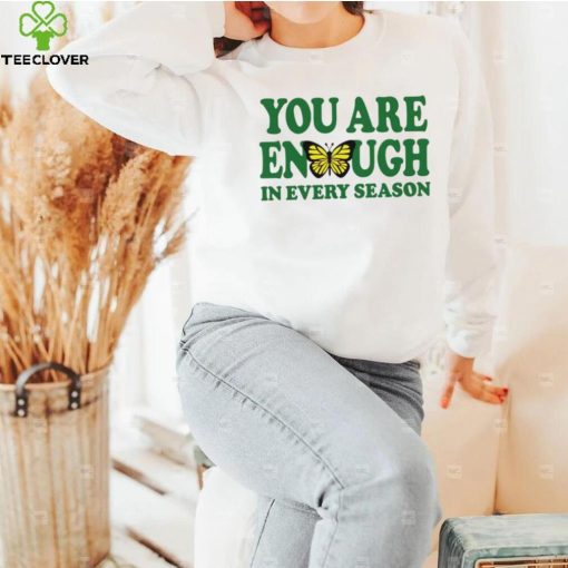 You are enough butterfly in every season hoodie, sweater, longsleeve, shirt v-neck, t-shirt