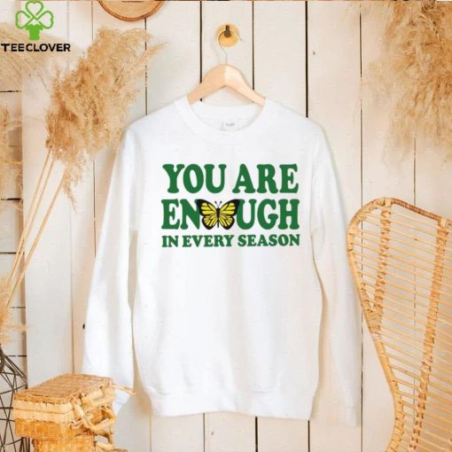 You are enough butterfly in every season hoodie, sweater, longsleeve, shirt v-neck, t-shirt