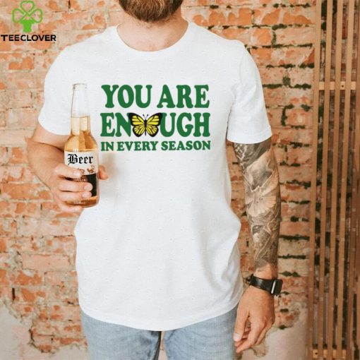 You are enough butterfly in every season hoodie, sweater, longsleeve, shirt v-neck, t-shirt