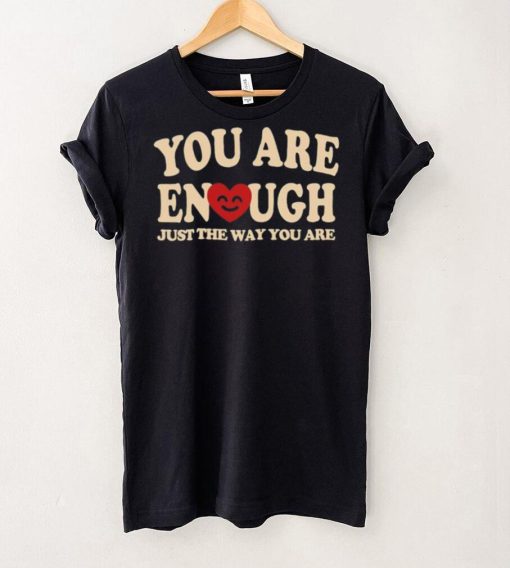 You are enough just the way you are hoodie, sweater, longsleeve, shirt v-neck, t-shirt