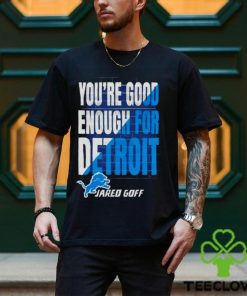 You are good enough for Detroit jared goff shirt