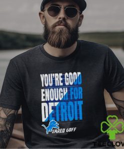 You are good enough for Detroit jared goff hoodie, sweater, longsleeve, shirt v-neck, t-shirt