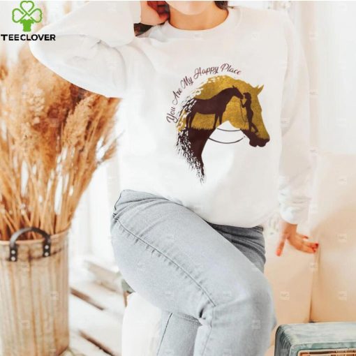 You are my happy place horse hoodie, sweater, longsleeve, shirt v-neck, t-shirt