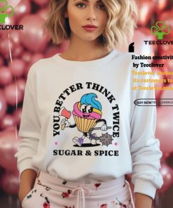 You better think twice sugar and spice shirt