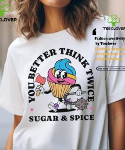 You better think twice sugar and spice shirt 2 You better think twice sugar and spice shirt
