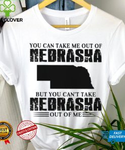 You can take me out of Nebraska but you can’t take Nebraska out of me shirt