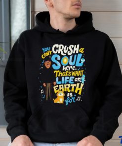 You can’t crush soul here that’s what life on earth is for shirt 1 You can’t crush soul here that’s what life on earth is for shirt